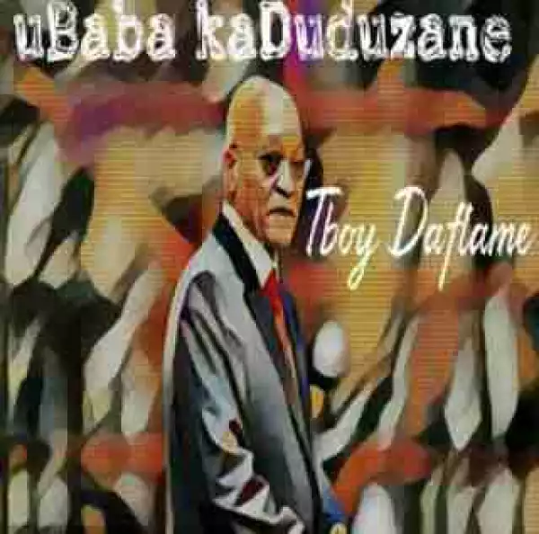 Tboy Daflame - uBaba ka Duduzane (Gqom Edition)
